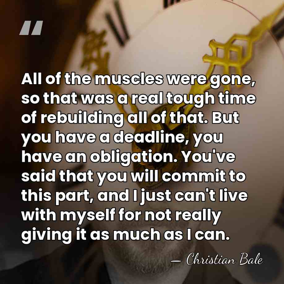 All of the muscles were gone, so that was a real tough&hellip; - Christian Bale