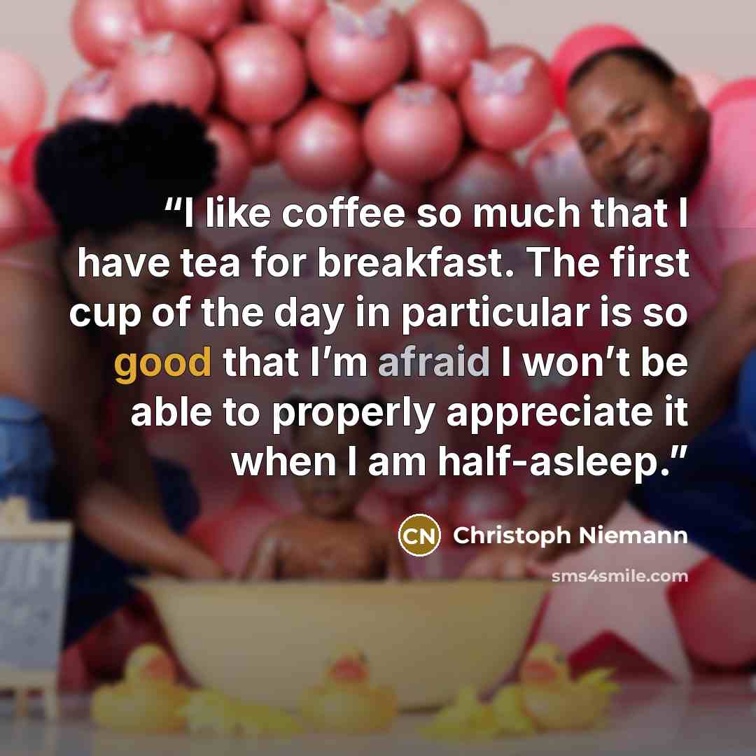 “I like coffee so much that I have tea for breakfast. The first cup of the day in particular is so good that I’m afraid I won’t be able to properly appreciate it when I am half-asleep.” quote by Christoph Niemann