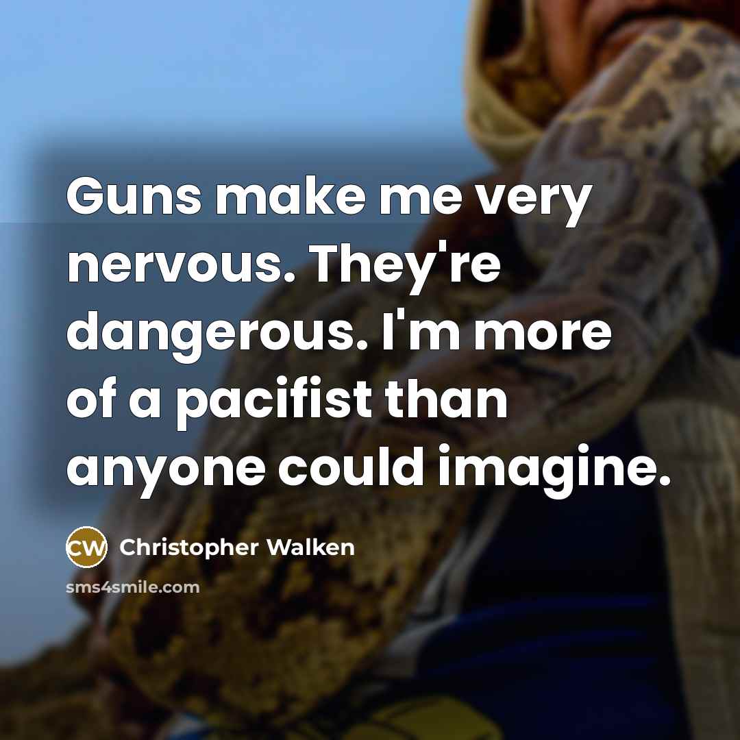 “Guns make me very nervous. They're dangerous. I'm more of…” quote by Christopher Walken