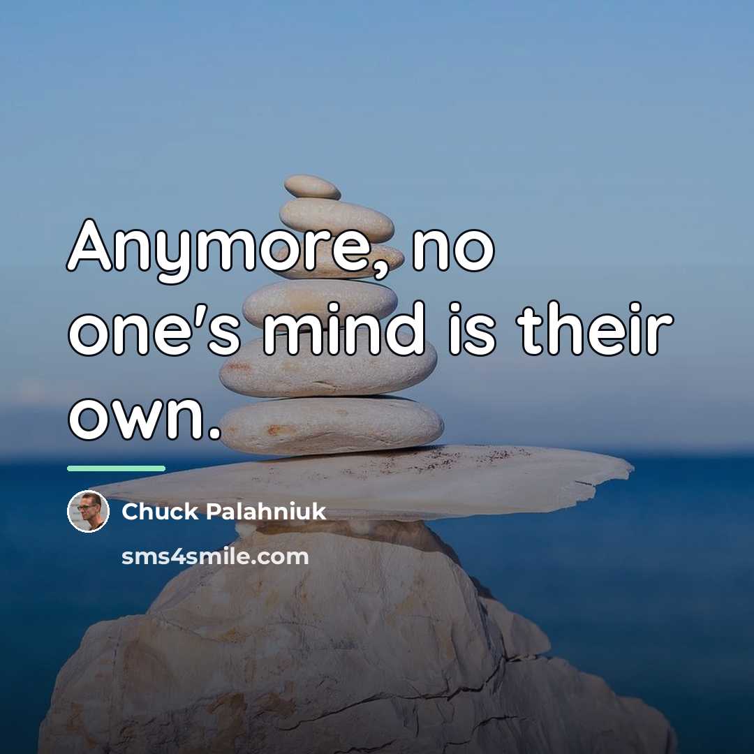 “Anymore, no one's mind is their own.…” quote by Chuck Palahniuk
