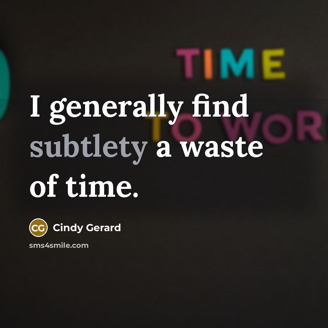 “I generally find subtlety a waste of time.” quote by Cindy Gerard