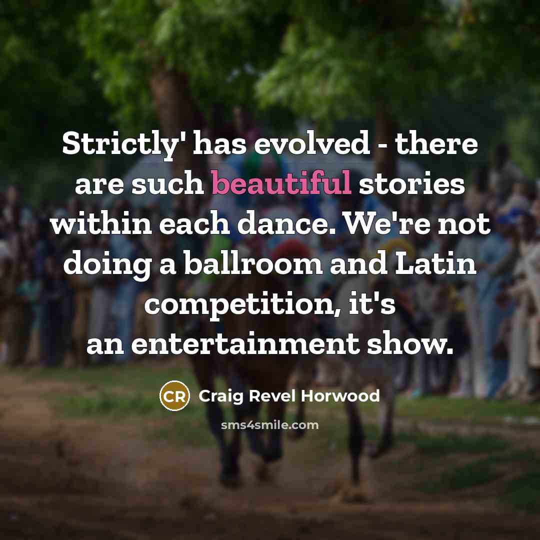 “Strictly' has evolved - there are such beautiful stories within…” quote by Craig Revel Horwood