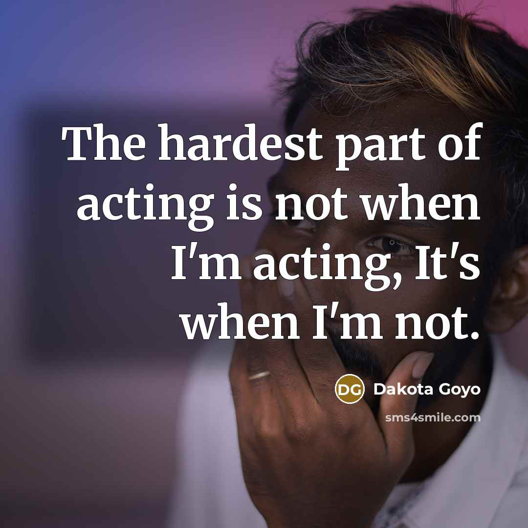 “The hardest part of acting is not when I'm acting,…” quote by Dakota Goyo