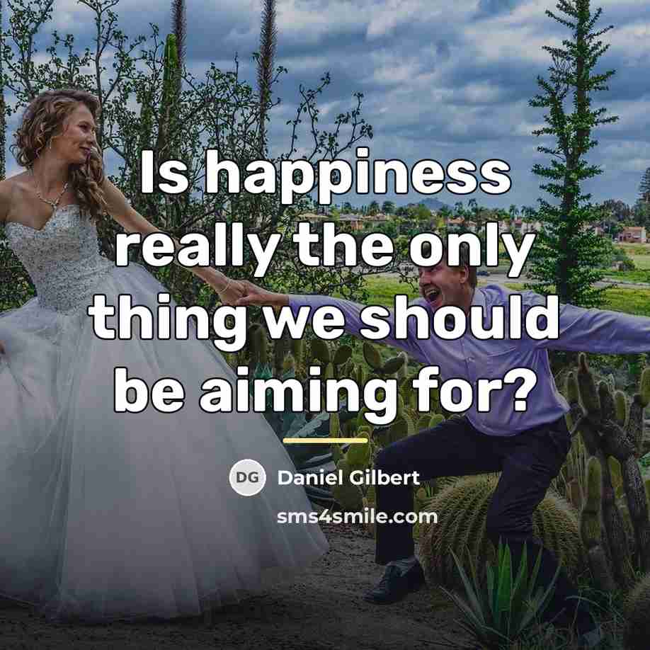 “Is happiness really the only thing we should be aiming…” quote by Daniel Gilbert
