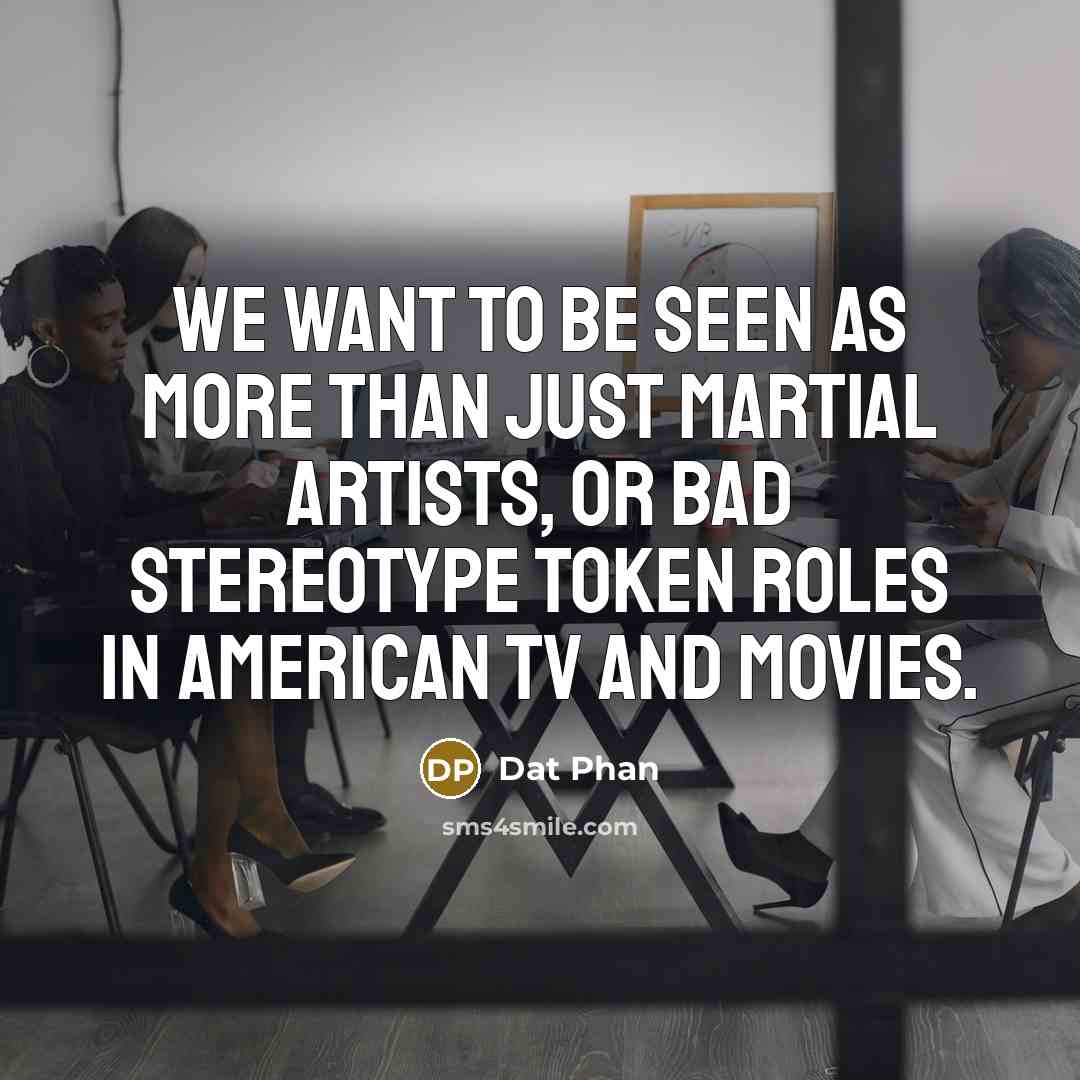 “We want to be seen as more than just martial…” quote by Dat Phan