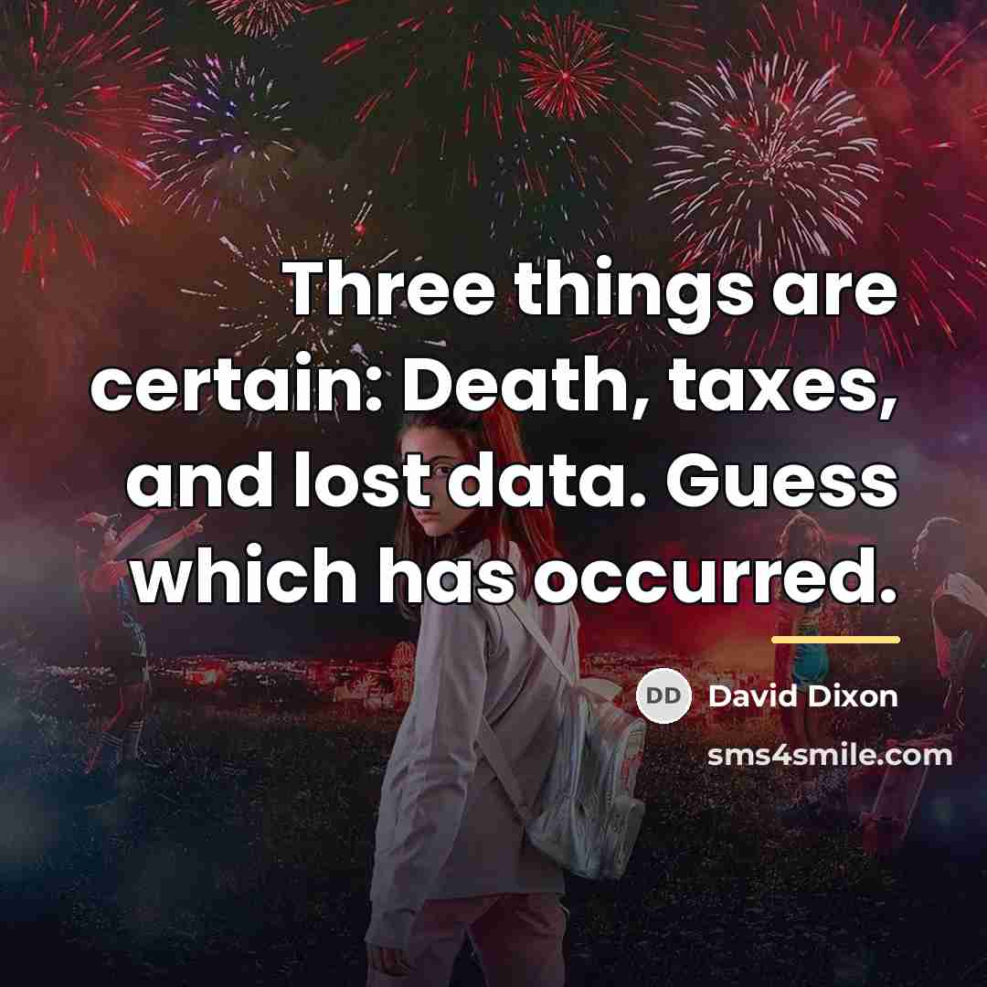 “Three things are certain: Death, taxes, and lost data. Guess…” quote by David Dixon