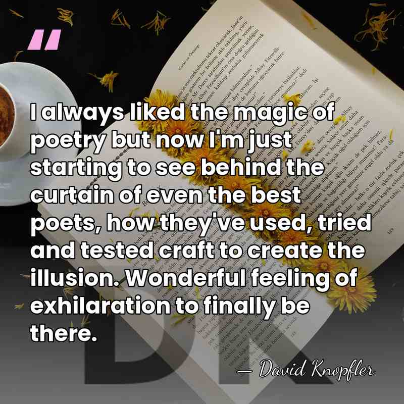 I always liked the magic of poetry but now I'm just starting&hellip; - David Knopfler