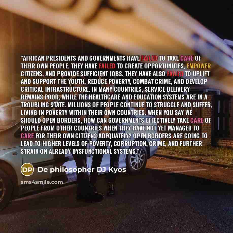 “African presidents and governments have failed to take care of their own people. They have failed to create opportunities, empower citizens, and provide sufficient jobs. They have also failed to uplift and support the youth, reduce poverty, combat crime, and develop critical infrastructure. In…” quote by De philosopher DJ Kyos