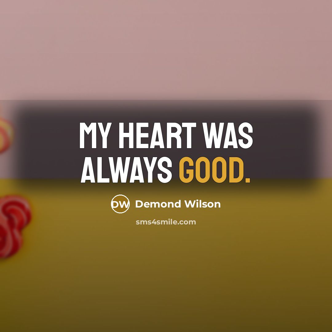 “My heart was always good.…” quote by Demond Wilson