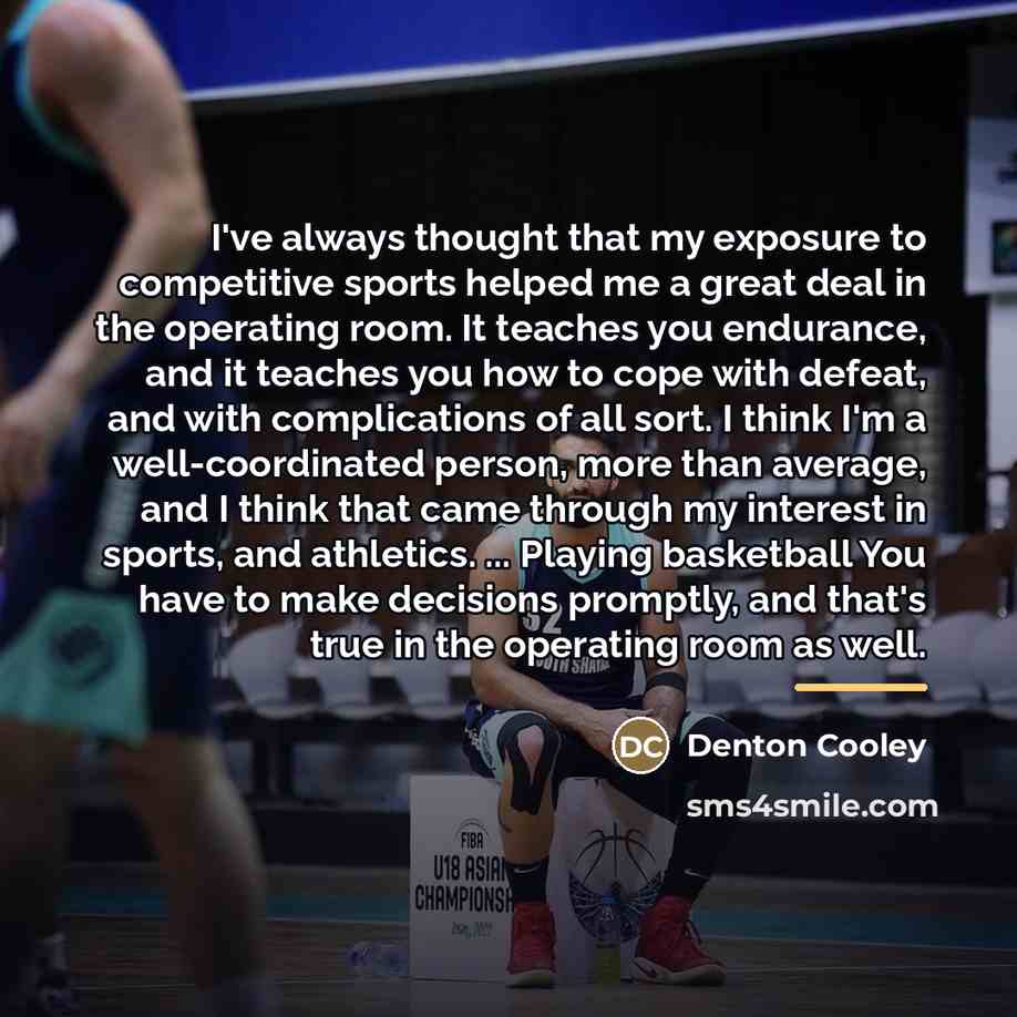 “I've always thought that my exposure to competitive sports helped…” quote by Denton Cooley