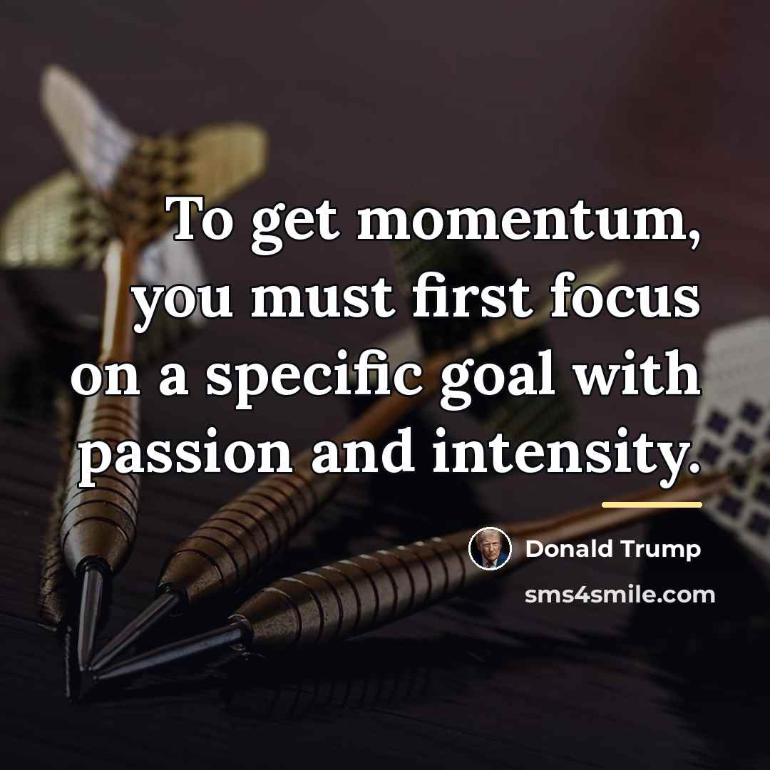 “To get momentum, you must first focus on a specific…” quote by Donald Trump