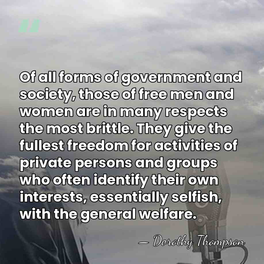 Of all forms of government and society, those of free men and&hellip; - Dorothy Thompson