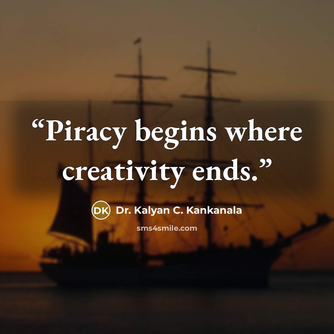 “Piracy begins where creativity ends.” quote by Dr. Kalyan C. Kankanala
