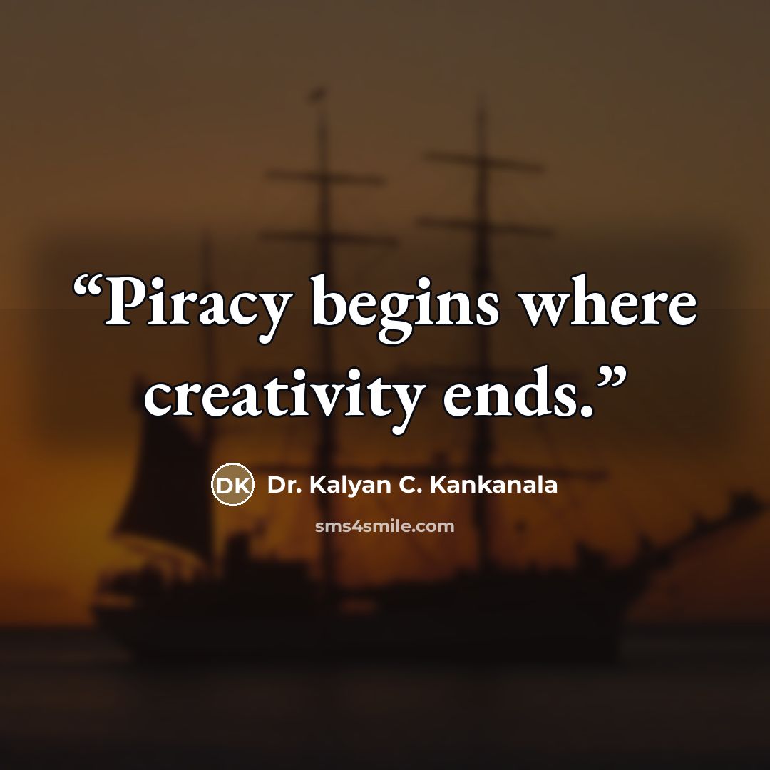 “Piracy begins where creativity ends.” quote by Dr. Kalyan C. Kankanala