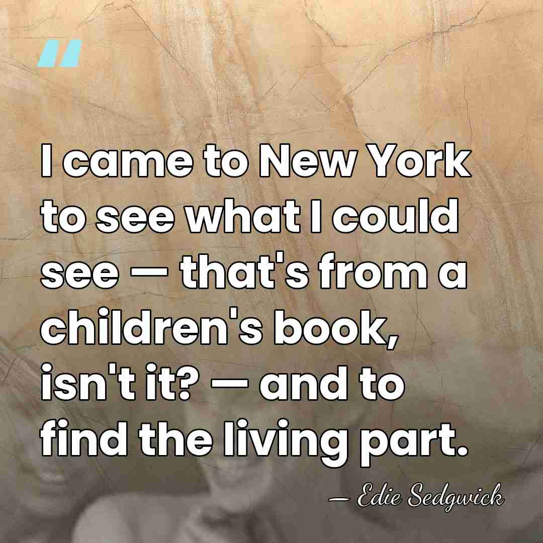 I came to New York to see what I could see —&hellip; - Edie Sedgwick