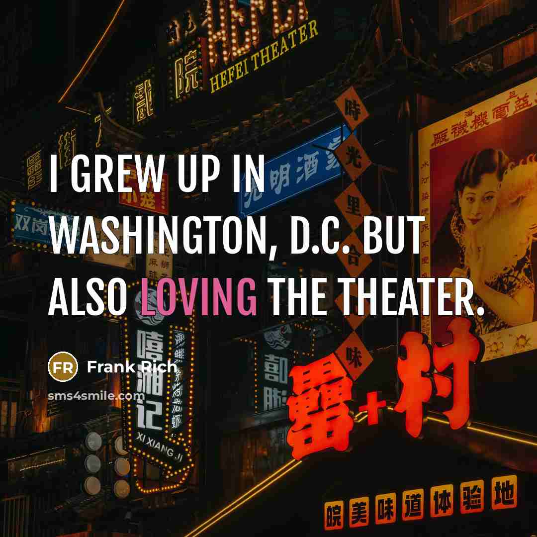 “I grew up in Washington, D.C. But also loving the…” quote by Frank Rich