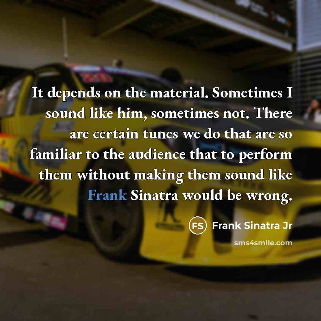 “It depends on the material. Sometimes I sound like him,…” quote by Frank Sinatra Jr