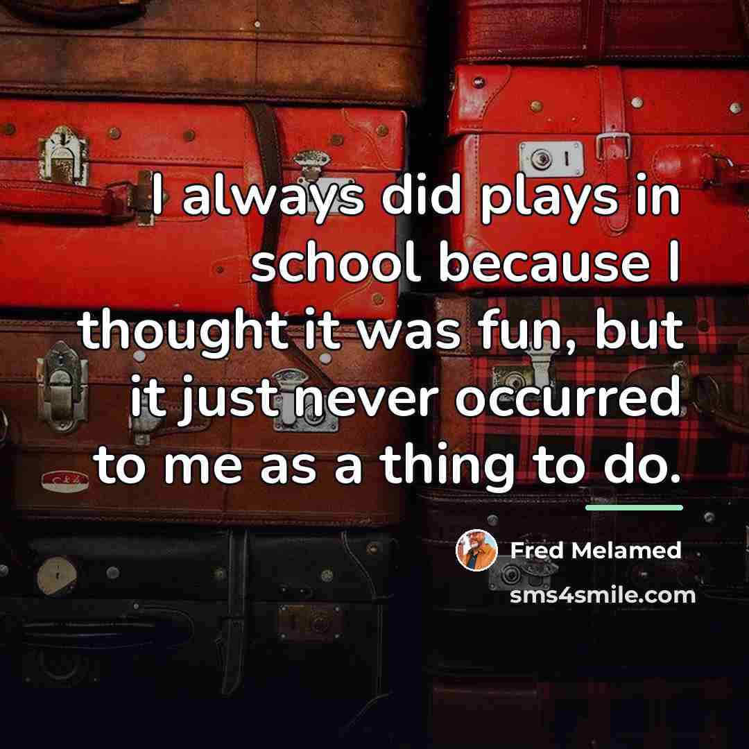 “I always did plays in school because I thought it…” quote by Fred Melamed
