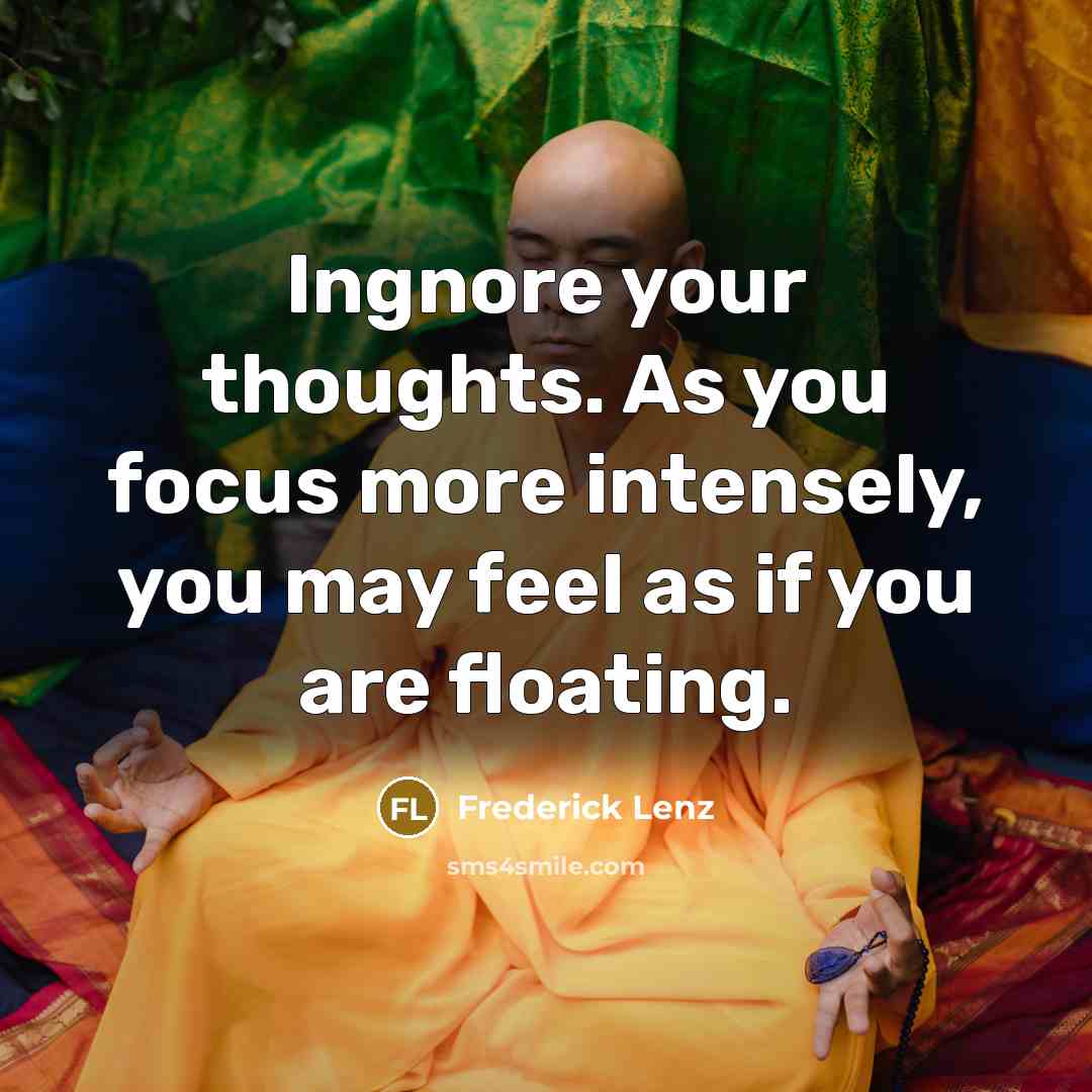 “Ingnore your thoughts. As you focus more intensely, you may…” quote by Frederick Lenz