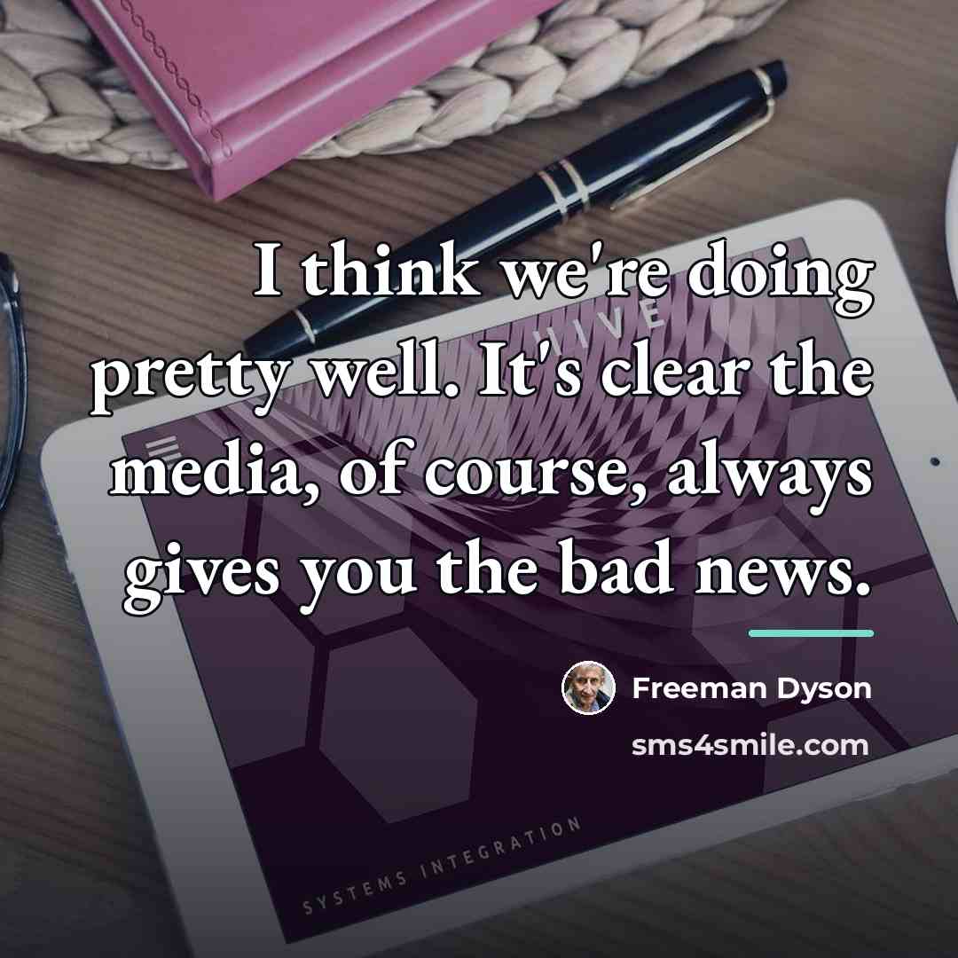 “I think we're doing pretty well. It's clear the media,…” quote by Freeman Dyson
