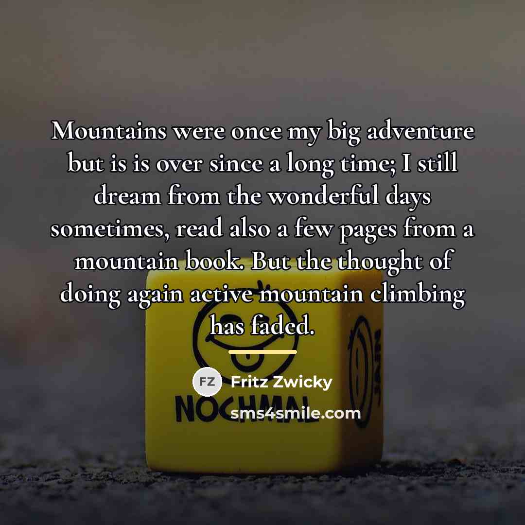 “Mountains were once my big adventure but is is over…” quote by Fritz Zwicky
