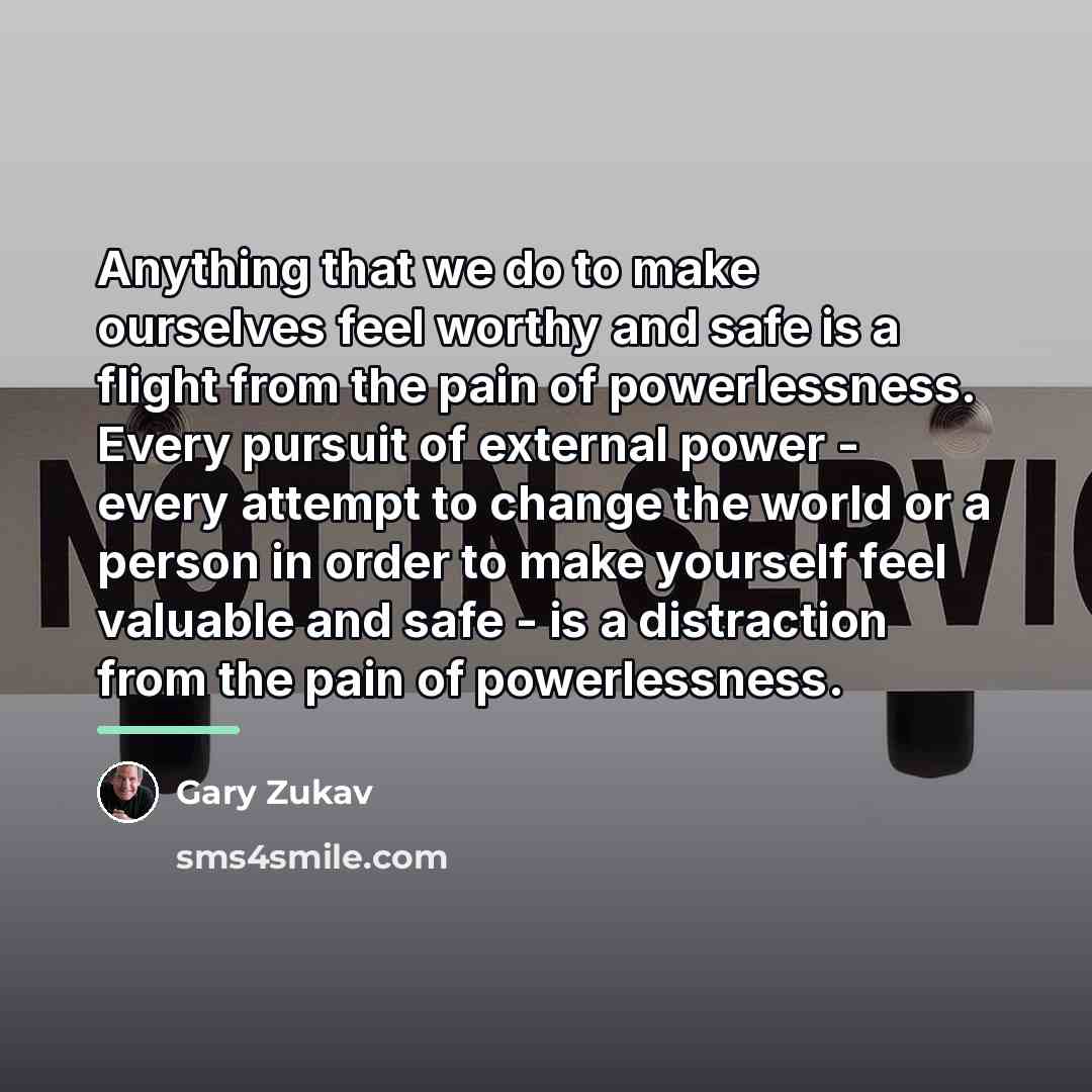 “Anything that we do to make ourselves feel worthy and…” quote by Gary Zukav