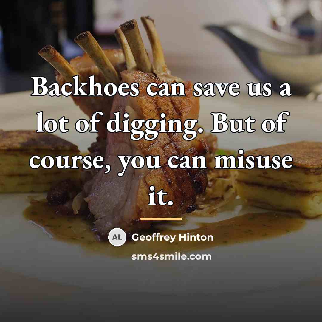 “Backhoes can save us a lot of digging. But of…” quote by Geoffrey Hinton