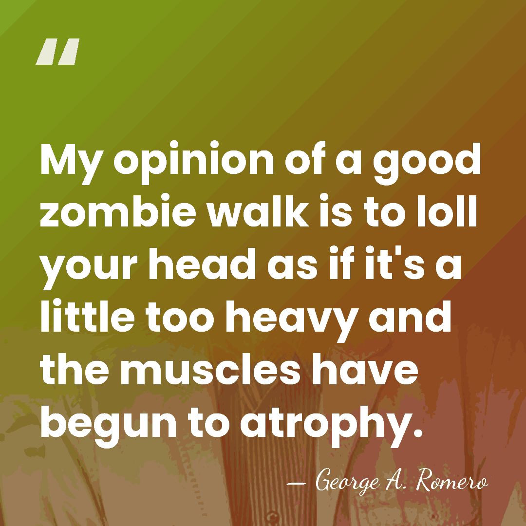 My opinion of a good zombie walk is to loll your head&hellip; - George A. Romero