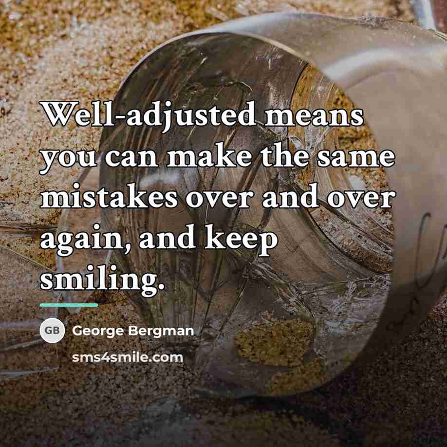 “Well-adjusted means you can make the same mistakes over and…” quote by Anonymous