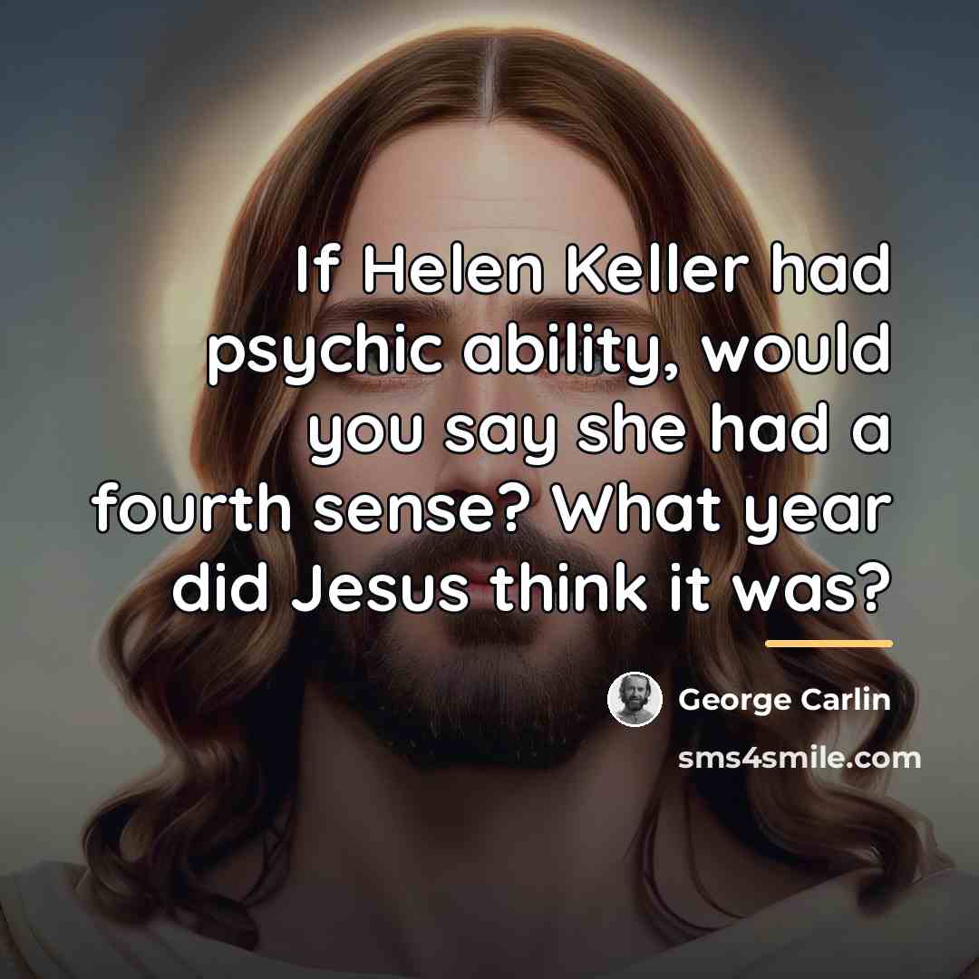 “If Helen Keller had psychic ability, would you say she…” quote by George Carlin