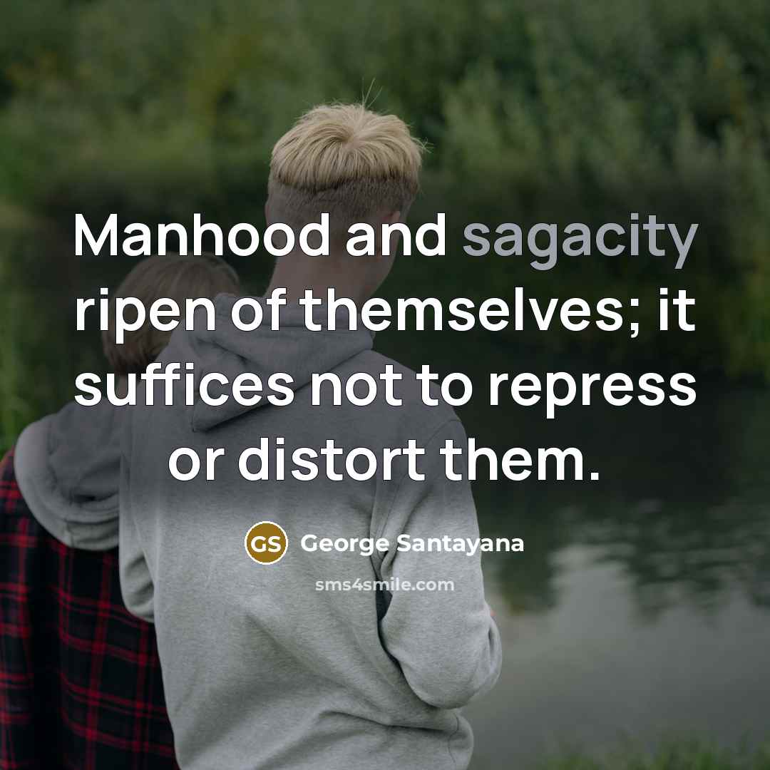 “Manhood and sagacity ripen of themselves; it suffices not to…” quote by George Santayana