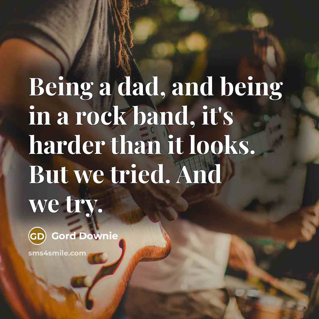 “Being a dad, and being in a rock band, it's…” quote by Gord Downie