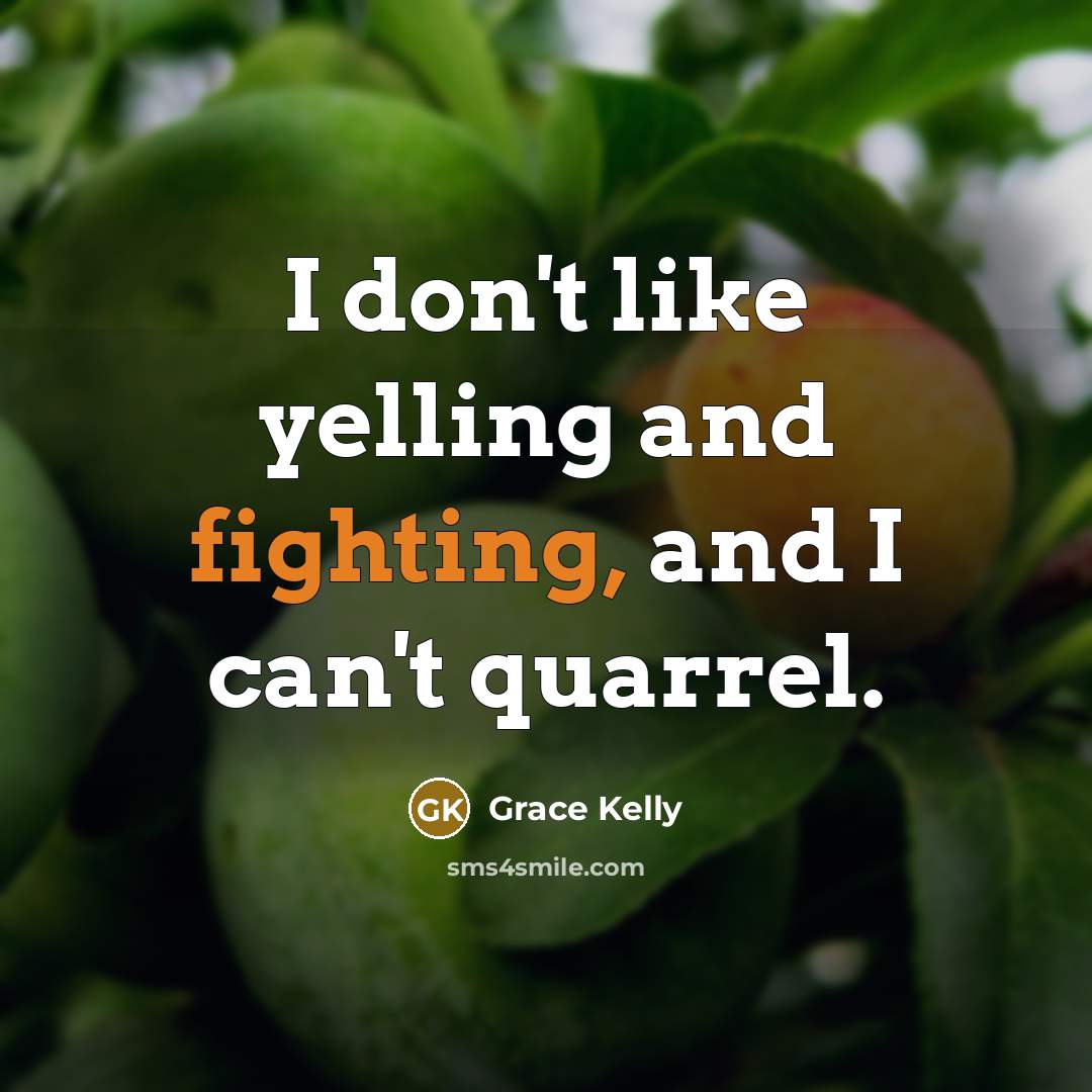 “I don't like yelling and fighting, and I can't quarrel.…” quote by Grace Kelly