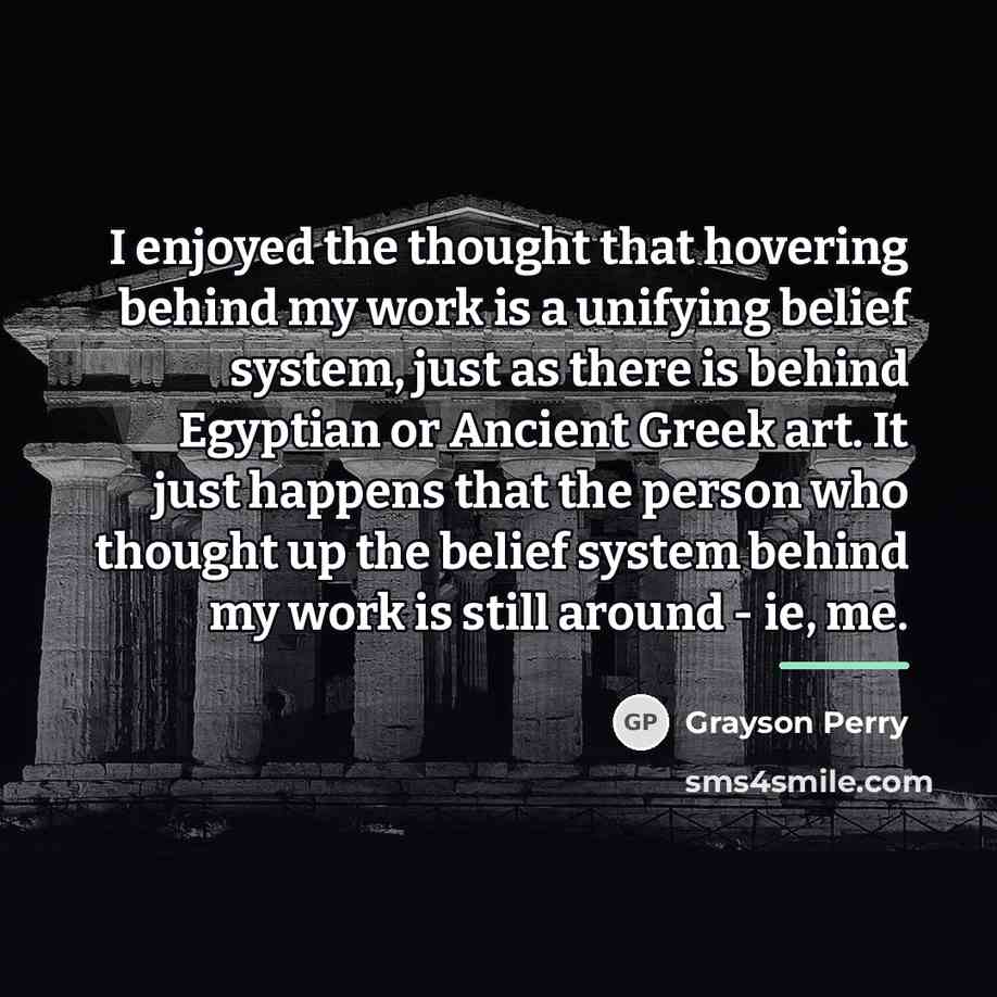 “I enjoyed the thought that hovering behind my work is…” quote by Grayson Perry