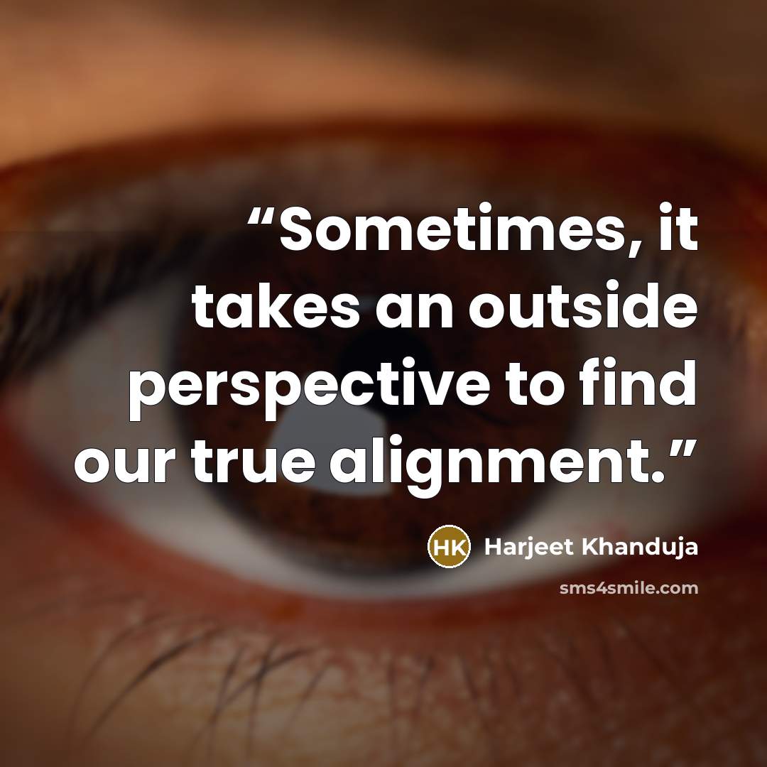 “Sometimes, it takes an outside perspective to find our true alignment.” quote by Harjeet Khanduja