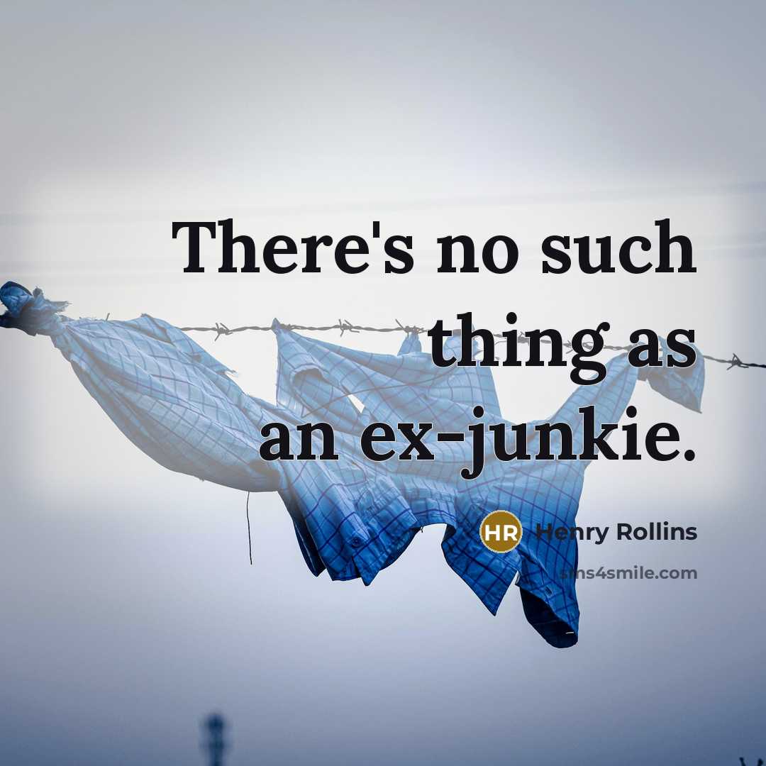 “There's no such thing as an ex-junkie.…” quote by Henry Rollins