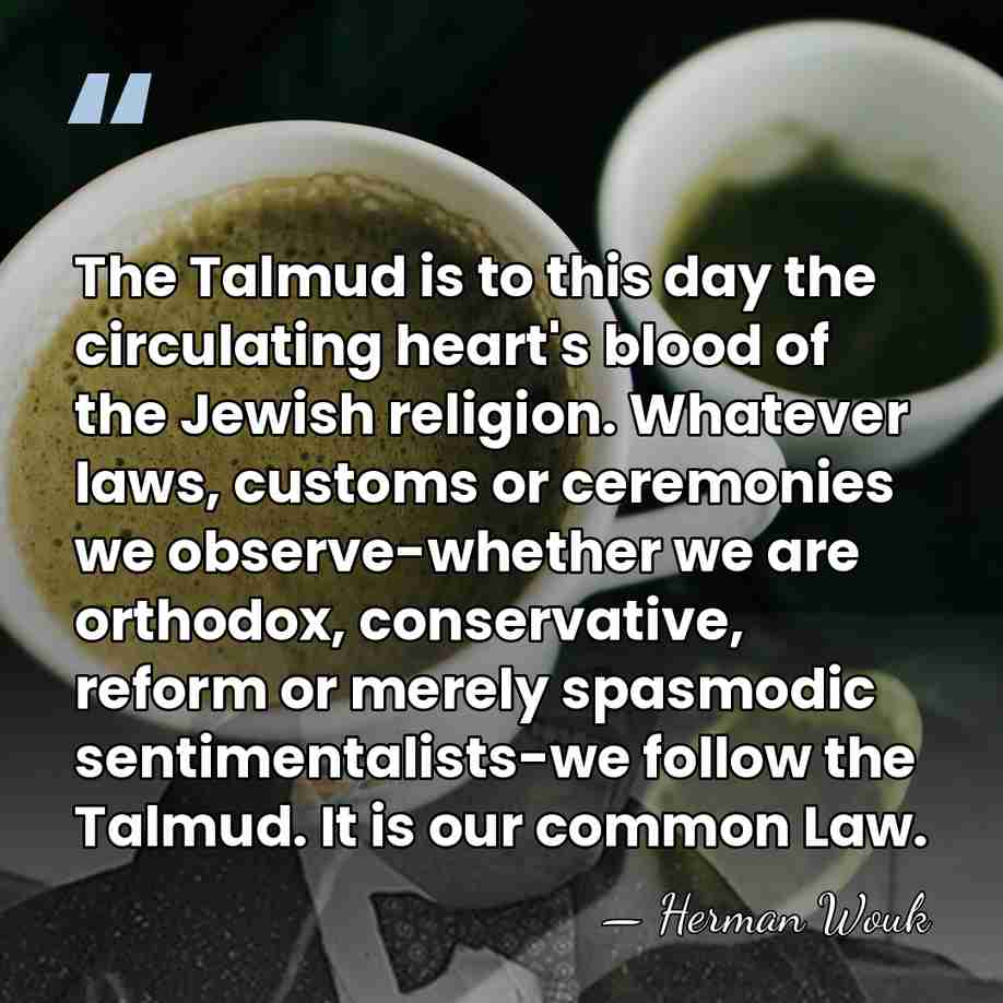 The Talmud is to this day the circulating heart's blood of the&hellip; - Herman Wouk