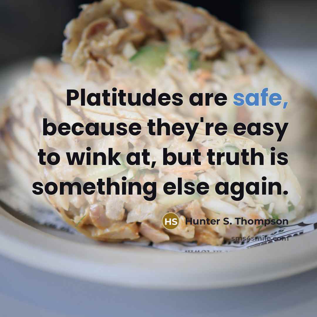 “Platitudes are safe, because they're easy to wink at, but…” quote by Hunter S. Thompson