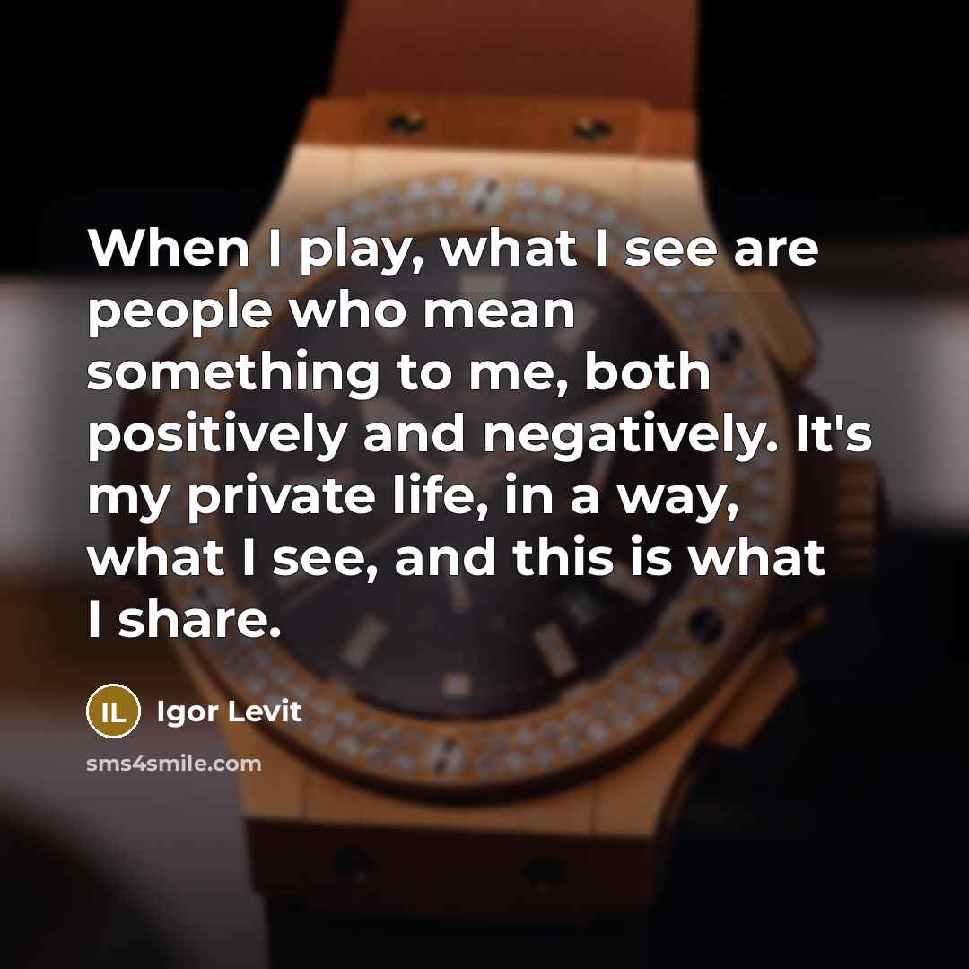 “When I play, what I see are people who mean…” quote by Igor Levit