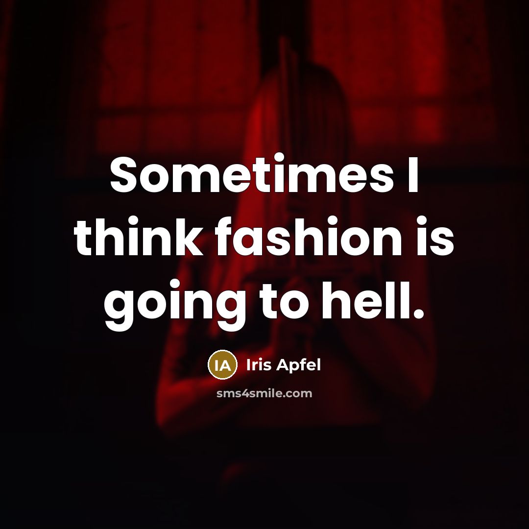 “Sometimes I think fashion is going to hell.…” quote by Iris Apfel