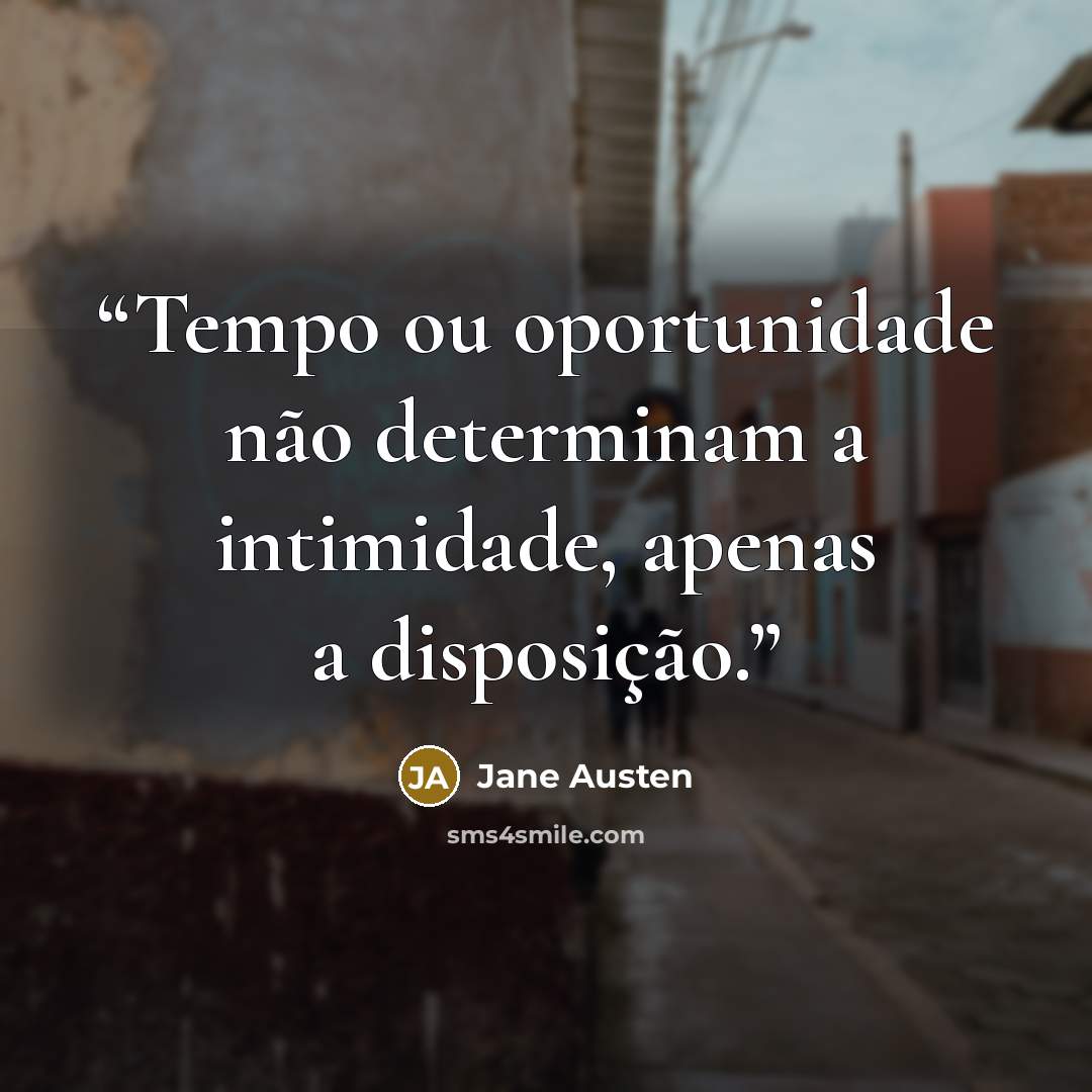“Tempo ou oportunidade não determinam a intimidade, apenas a disposição.” quote by Jane Austen