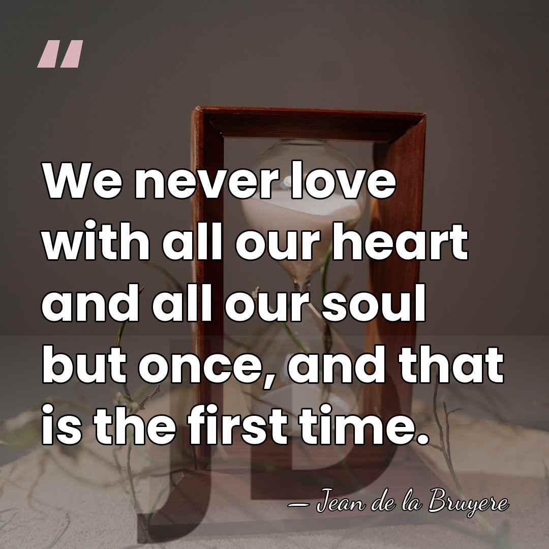 We never love with all our heart and all our soul but&hellip; - Jean de la Bruyere