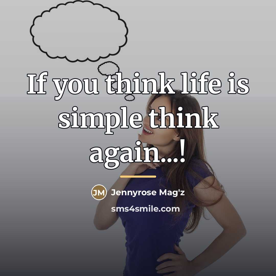 “If you think life is simple think again...!…” quote by Jennyrose Mag'z