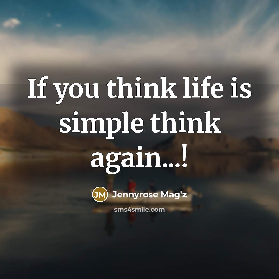 “If you think life is simple think again...!” quote by Jennyrose Mag'z