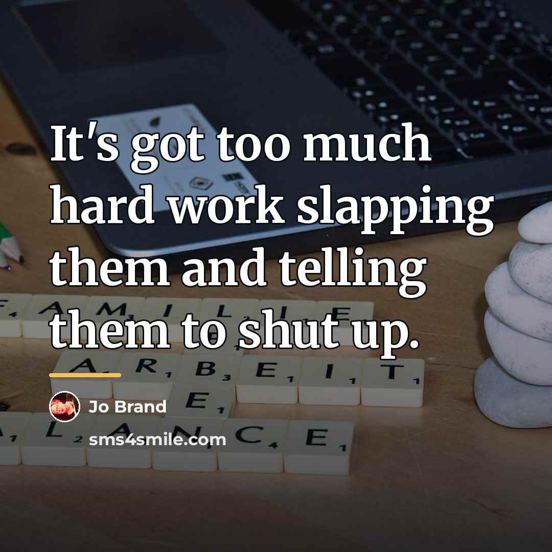“It's got too much hard work slapping them and telling…” quote by Jo Brand