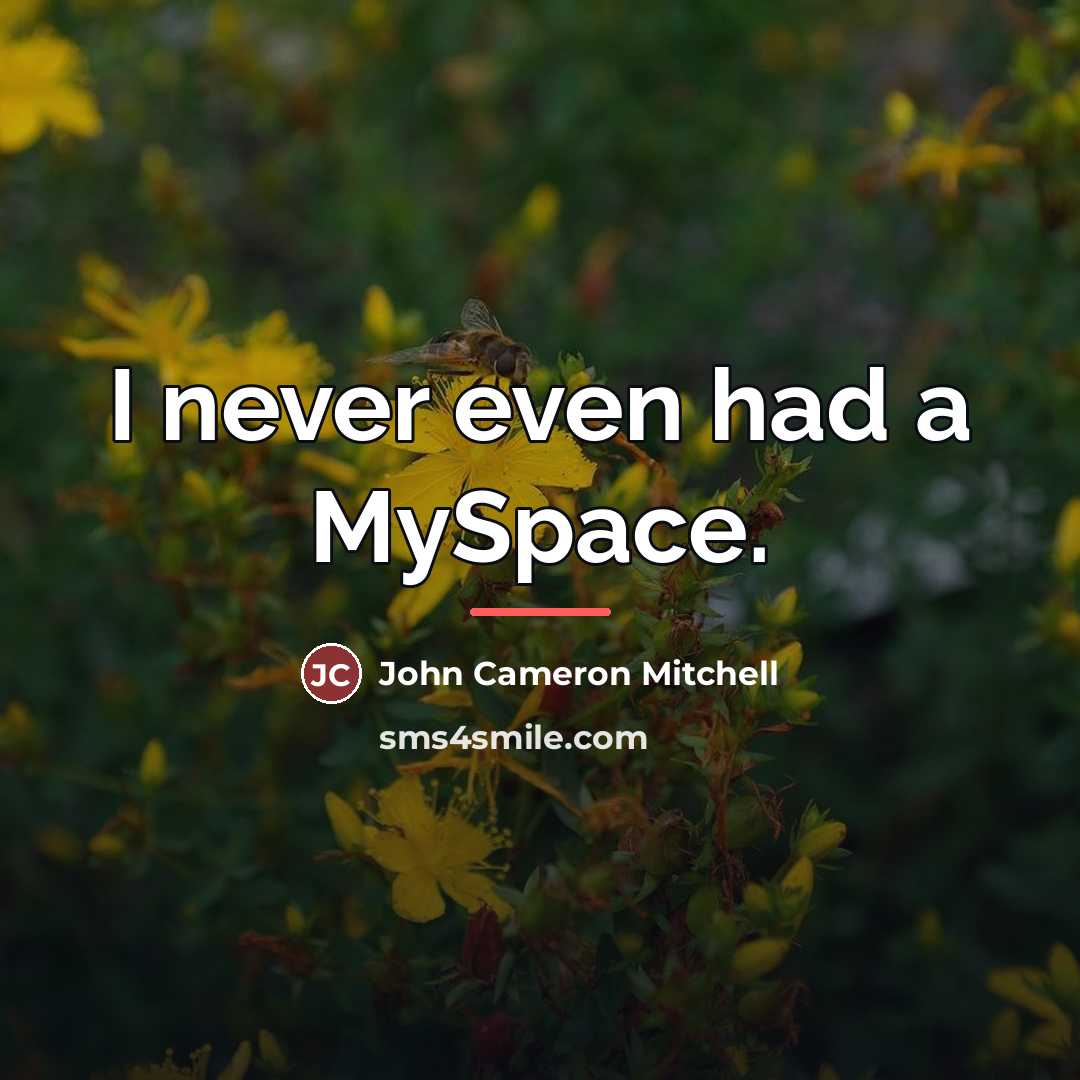 “I never even had a MySpace.…” quote by John Cameron Mitchell
