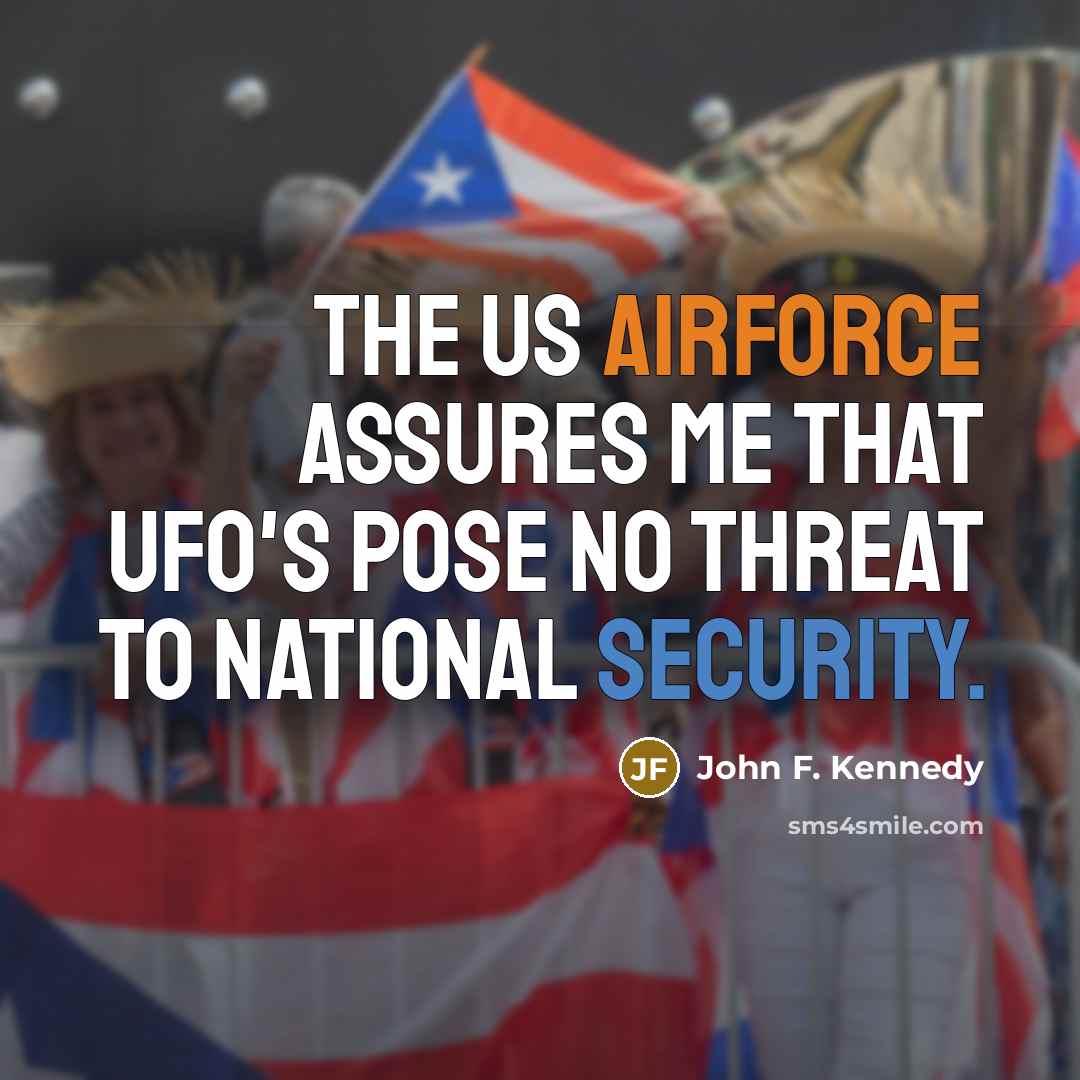 “The US Airforce assures me that UFO's pose no threat to National Security.” quote by John F. Kennedy
