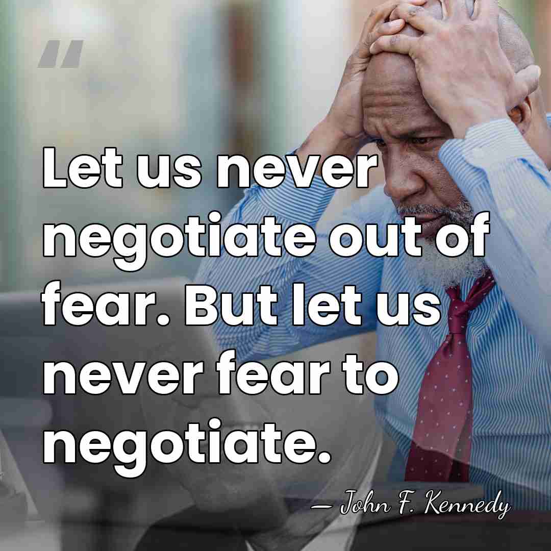 Let us never negotiate out of fear. But let us never fear&hellip; - John F. Kennedy