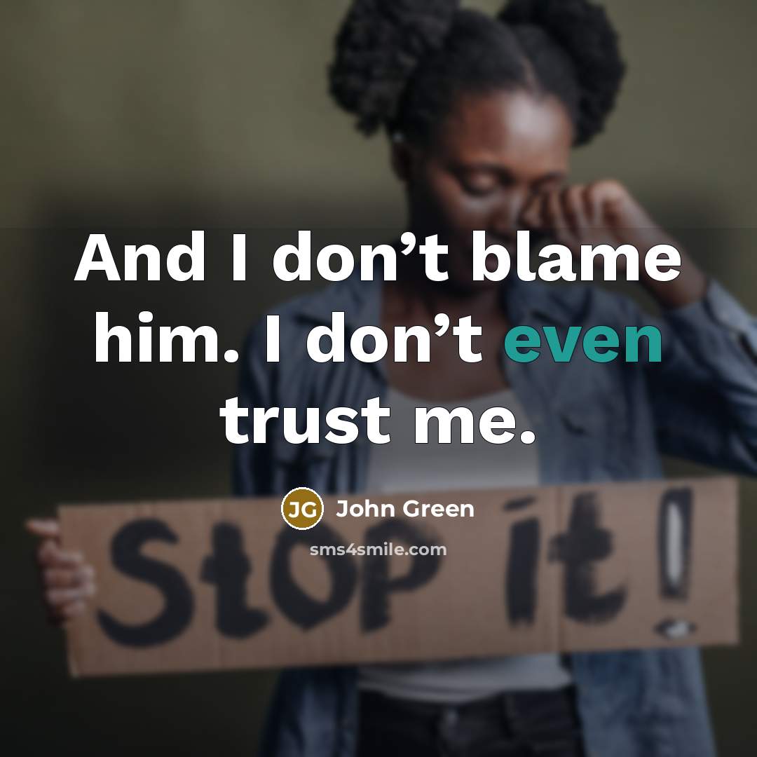 “And I don’t blame him. I don’t even trust me.…” quote by John Green
