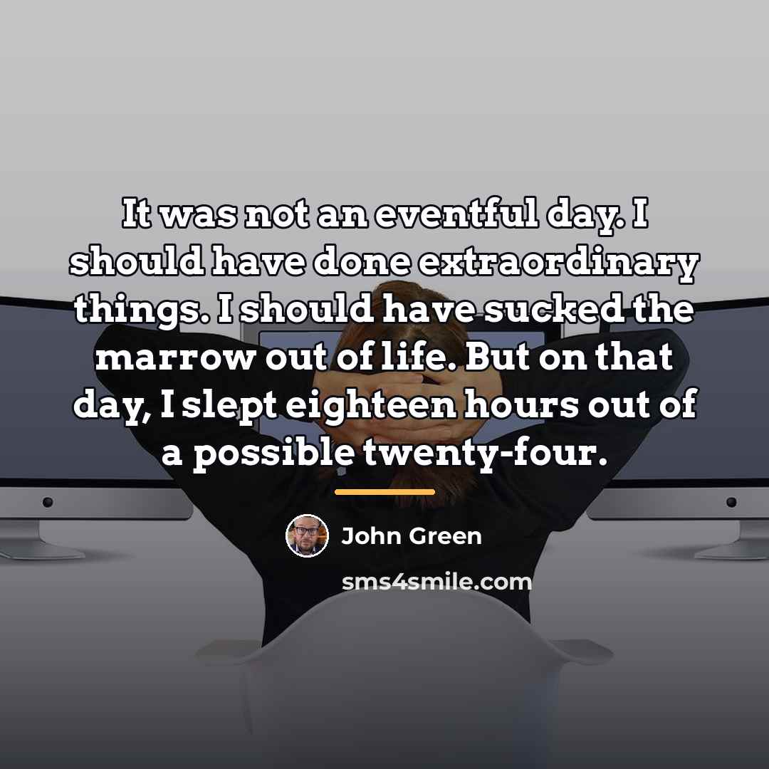 “It was not an eventful day. I should have done…” quote by John Green